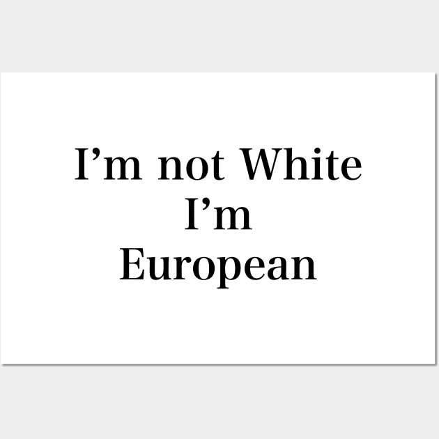 IM NOT WHITE IM EUROPEAN Wall Art by TheCosmicTradingPost